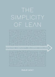The Simplicity of Lean: Defeating Complexity, Delivering Excellence - Philip Holt (ISBN: 9789462763227)