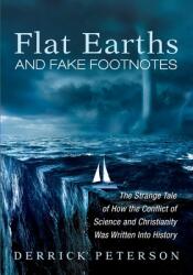 Flat Earths and Fake Footnotes: The Strange Tale of How the Conflict of Science and Christianity Was Written Into History (ISBN: 9781532653339)
