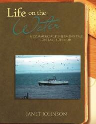 Life on the Water: A Commercial Fishermen's Tale on Lake Superior (ISBN: 9781465338006)