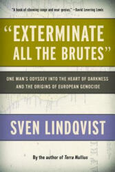 Exterminate All the Brutes: One Man's Odyssey Into the Heart of Darkness and the Origins of European Genocide - Sven Lindqvist, Joan Tate (ISBN: 9781565843592)