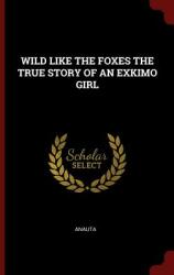 Wild Like the Foxes the True Story of an Exkimo Girl (ISBN: 9781376191202)