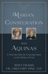 Marian Consecration with Aquinas: A Nine Day Path for Growing Closer to the Mother of God (ISBN: 9781505114904)
