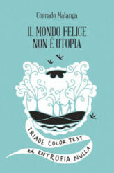 mondo felice non è utopia. Triade color test ed entropia nulla - Corrado Malanga (ISBN: 9788897864998)