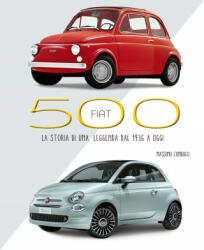 Fiat 500. La storia di una leggenda dal 1936 a oggi - Massimo Condolo (2020)