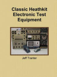 Classic Heathkit Electronic Test Equipment - Jeff Tranter (ISBN: 9780992138202)