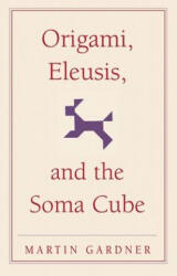 Origami, Eleusis, and the Soma Cube - Martin Gardner (ISBN: 9780521735247)