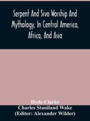 Serpent And Siva Worship And Mythology In Central America Africa And Asia. And The Origin Of Serpent Worship. Two Treatises (ISBN: 9789354487392)