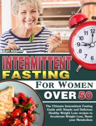 Intermittent Fasting for Women Over 50: The Ultimate Intermittent Fasting Guide with Simple and Delicious Healthy Weight Lose recipes to Accelerate We (ISBN: 9781913982430)