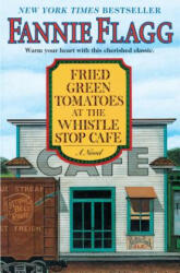 Fried Green Tomatoes At The Whistle Stop Cafe - Fannie Flagg (ISBN: 9781400064625)