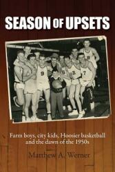Season of Upsets: Farm boys city kids Hoosier basketball and the dawn of the 1950s (ISBN: 9780692320471)