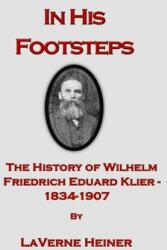In His Footsteps The History of Wilhelm Friedrich Eduard Klier 1834-1907 (ISBN: 9780578353807)