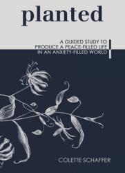 Planted: A Guided Study to Produce a Peace-Filled Life in an Anxiety-Filled World (ISBN: 9781973684442)