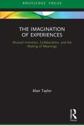 The Imagination of Experiences: Musical Invention Collaboration and the Making of Meanings (ISBN: 9780367569297)