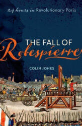 The Fall of Robespierre 24 Hours in Revolutionary Paris (ISBN: 9780198715962)