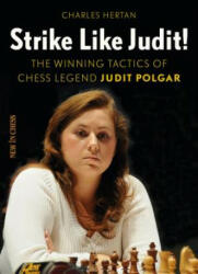 Strike Like Judit! : The Winning Tactics of Chess Legend Judit Polgar - Charles Hertan (ISBN: 9789056917708)