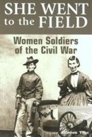 She Went to the Field: Women Soldiers of the Civil War (ISBN: 9780762743841)