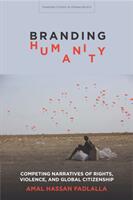 Branding Humanity: Competing Narratives of Rights Violence and Global Citizenship (ISBN: 9781503607262)