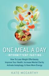 One Meal A Day Intermittent Fasting: How To Lose Weight Effortlessly Improve Your Health Increase Mental Clarity Activate Autophagy and Have More (ISBN: 9781736048306)