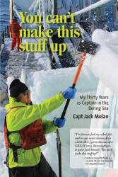 You can't make this stuff up: My thirty years as Captain in the Bering Sea (ISBN: 9780998019604)