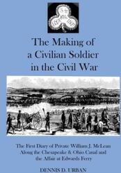 The Making of a Civilian Soldier in the Civil War: The First Diary of Private William J. McLean Along the Chesapeake & Ohio Canal and the Affair at Ed (ISBN: 9781732698864)