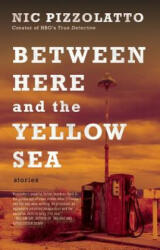 Between Here and the Yellow Sea - Nic Pizzolatto (ISBN: 9781941531822)