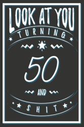 Look At You Turning 50 And Shit: 50 Years Old Gifts. 50th Birthday Funny Gift for Men and Women. Fun Practical And Classy Alternative to a Card. (ISBN: 9781661752613)