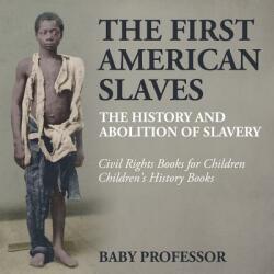 The First American Slaves: The History and Abolition of Slavery - Civil Rights Books for Children Children's History Books (ISBN: 9781541910393)