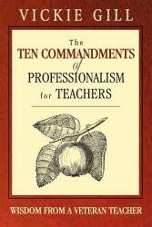 The Ten Commandments of Professionalism for Teachers: Wisdom from a Veteran Teacher (ISBN: 9781412904193)