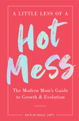 A Little Less of a Hot Mess: The Modern Mom's Guide to Growth & Evolution (ISBN: 9781951412418)