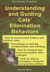 Understanding and Guiding Cats' Elimination Behaviors: How to Train Kittens How to Prevent and Solve Cleanliness Problems How to Make Changes (ISBN: 9781654547028)