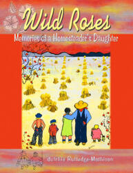 Wild Roses: Memories of a Homesteader's Daughter (ISBN: 9780888396259)