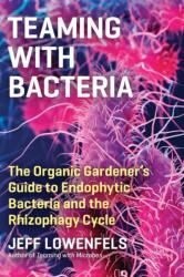 Teaming with Bacteria: The Organic Gardener's Guide to Endophytic Bacteria and the Rhizophagy Cycle (ISBN: 9781643261393)