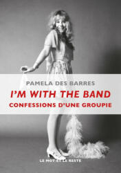 I'M WITH THE BAND - CONFESSIONS D'UNE GROUPIE - Pamela DES BARRES (2016)