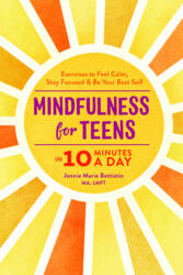 Mindfulness for Teens in 10 Minutes a Day: Exercises to Feel Calm, Stay Focused Be Your Best Self (2019)