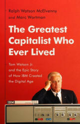 The Greatest Capitalist Who Ever Lived: Tom Watson Jr. and the Epic Story of How IBM Created the Digital Age - Marc Wortman (2023)