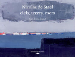 Ciels, Terres, Mers, Nicolas De Stael - ANDRAL Jean-louis (ISBN: 9782848112237)