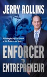 Enforcer to Entrepreneur: Achieving Hockey Stick Growth in Life Business and Sports (ISBN: 9781949635539)