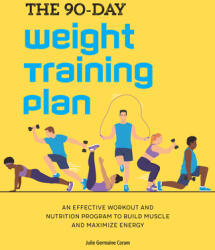 The 90-Day Weight Training Plan: An Effective Workout and Nutrition Program to Build Muscle and Maximize Energy (ISBN: 9781647398163)
