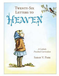 Twenty-Six Letters to Heaven: A Catholic Preschool Curriculum - Sarah V. Park, Cliff Vasco (ISBN: 9780983180067)