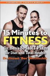 15 Minutes to Fitness: Dr. Ben's Smart Plan for Diet and Total Health - Vincent "Ben" Bocchicchio, Charles Barkley (ISBN: 9781590794234)