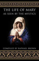 Life of Mary as Seen by the Mystics - Raphael Brown (ISBN: 9780895554369)