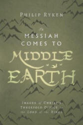 Messiah Comes to Middle-Earth - Images of Christ`s Threefold Office in The Lord of the Rings - RYKEN PHILIP GRAHAM (ISBN: 9780830853724)