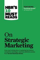 HBR's 10 Must Reads on Strategic Marketing (with featured article "Marketing Myopia, " by Theodore Levitt) - Clayton M. Christensen, Theordore Levitt, Philip Kotler, Fred Reichheld (2013)