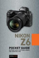 Nikon Z6: Pocket Guide: Buttons, Dials, Settings, Modes, and Shooting Tips (ISBN: 9781681985077)