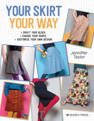 Your Skirt Your Way: Draft Your Block Choose Your Shape Customise Your Own Design! (ISBN: 9781782215936)