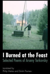 I Burned at the Feast - Arseny Tarkovsky, Philip Metres, Dimitri Psurtsev (ISBN: 9780996316705)