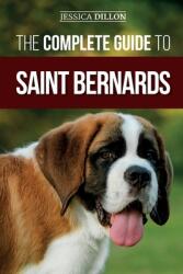 The Complete Guide to Saint Bernards: Choosing, Preparing for, Training, Feeding, Socializing, and Loving Your New Saint Bernard Puppy (ISBN: 9781952069017)
