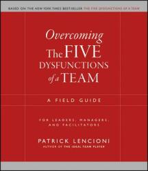 Overcoming the Five Dysfunctions of a Team - A Field Guide for Leaders, Managers and Facilitators - Patrick M. Lencioni (ISBN: 9780787976378)