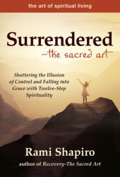 Surrendered--The Sacred Art: Shattering the Illusion of Control and Falling Into Grace with Twelve-Step Spirituality (ISBN: 9781684421923)
