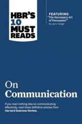 HBR's 10 Must Reads on Communication (with featured article "The Necessary Art of Persuasion, " by Jay A. Conger) - Harvard Business Review, Professor Robert B. Cialdini, Nick Morgan, Deborah Tannen (2013)